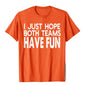 I Just Hope Both Teams Have Fun Design  T-Shirt