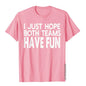 I Just Hope Both Teams Have Fun Design  T-Shirt