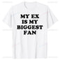 My Ex Is My Biggest Fan T Shirt Funny Exgirlfriend Exboyfriend Humor Gift Tops Fashion Hip Hop Casual Loose Streetwear Man Tees